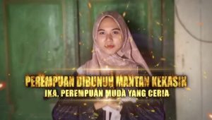 Tragedi Kekasih Terbunuh: Kisah Ika, Perempuan Muda yang Ceria