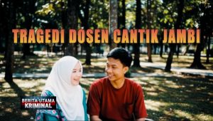 Drama Tragis: Kisah Tragedi Dosen Cantik di Jambi | Investigasi Mendalam
